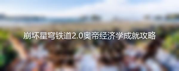 崩坏星穹铁道2.0奥帝经济学成就攻略