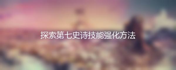 探索第七史诗技能强化方法