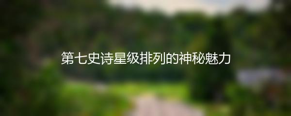 第七史诗星级排列的神秘魅力