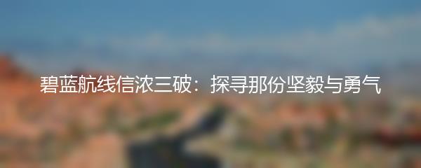 碧蓝航线信浓三破：探寻那份坚毅与勇气