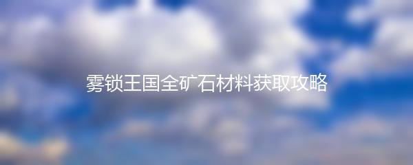 雾锁王国全矿石材料获取攻略