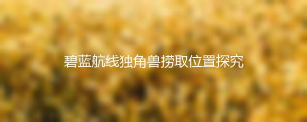 碧蓝航线独角兽捞取位置探究