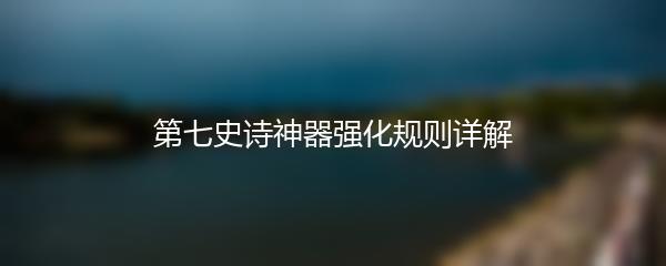 第七史诗神器强化规则详解