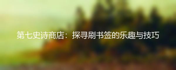 第七史诗商店：探寻刷书签的乐趣与技巧