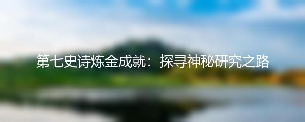 第七史诗炼金成就：探寻神秘研究之路