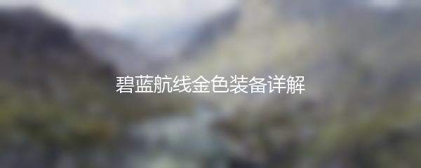 碧蓝航线金色装备详解