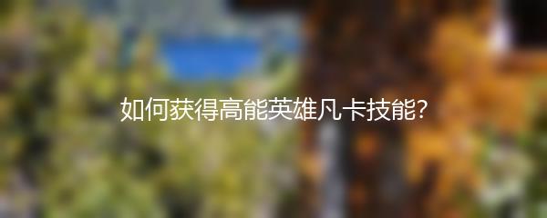 如何获得高能英雄凡卡技能？