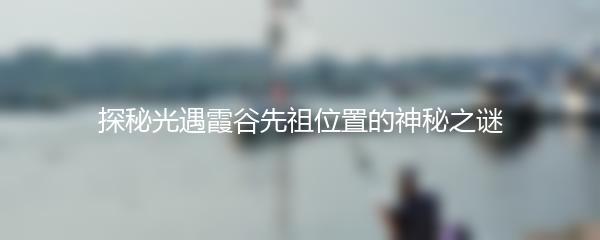 探秘光遇霞谷先祖位置的神秘之谜