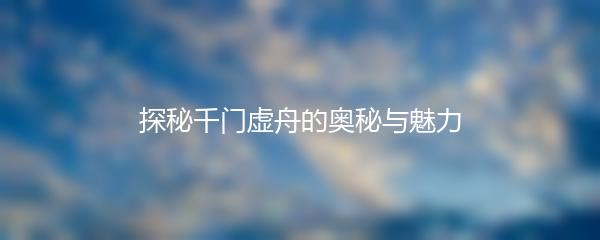 探秘千门虚舟的奥秘与魅力