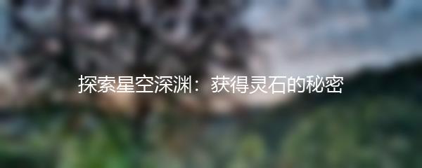 探索星空深渊：获得灵石的秘密