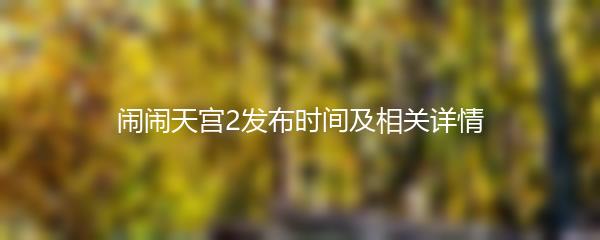 闹闹天宫2发布时间及相关详情