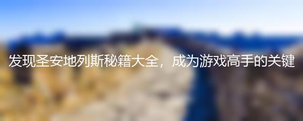 发现圣安地列斯秘籍大全，成为游戏高手的关键