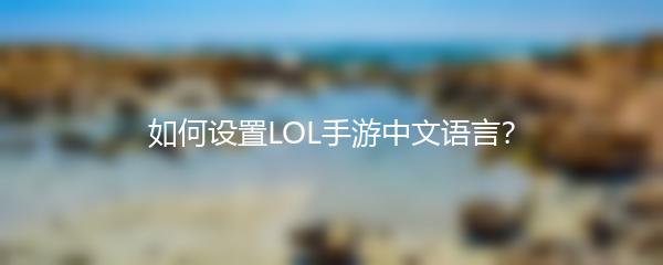 如何设置LOL手游中文语言？