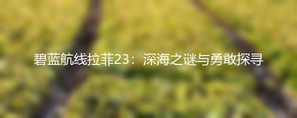 碧蓝航线拉菲23：深海之谜与勇敢探寻