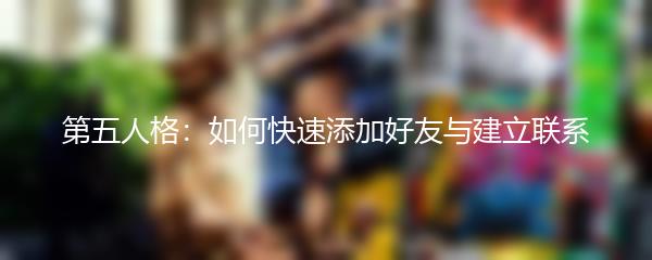 第五人格：如何快速添加好友与建立联系