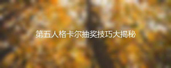 第五人格卡尔抽奖技巧大揭秘