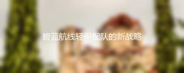 碧蓝航线轻甲配队的新战略