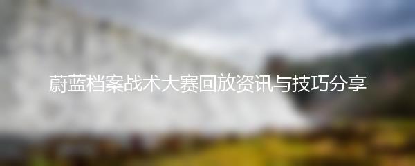 蔚蓝档案战术大赛回放资讯与技巧分享
