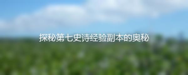 探秘第七史诗经验副本的奥秘