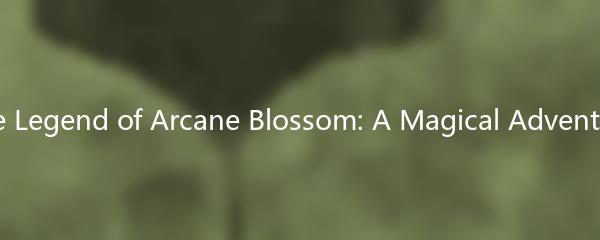 The Legend of Arcane Blossom: A Magical Adventure