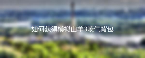 如何获得模拟山羊3喷气背包