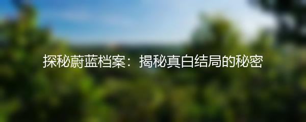 探秘蔚蓝档案：揭秘真白结局的秘密