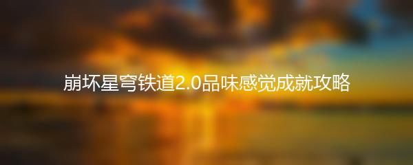 崩坏星穹铁道2.0品味感觉成就攻略