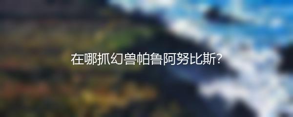 在哪抓幻兽帕鲁阿努比斯？