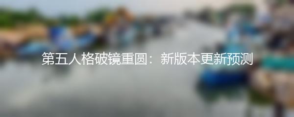 第五人格破镜重圆：新版本更新预测
