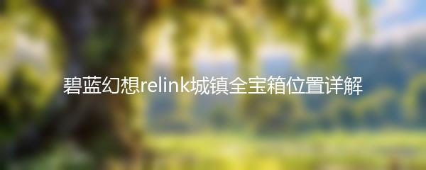 碧蓝幻想relink城镇全宝箱位置详解