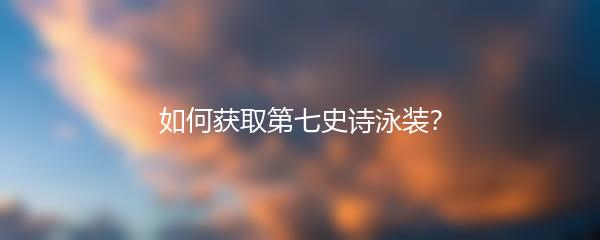 如何获取第七史诗泳装？