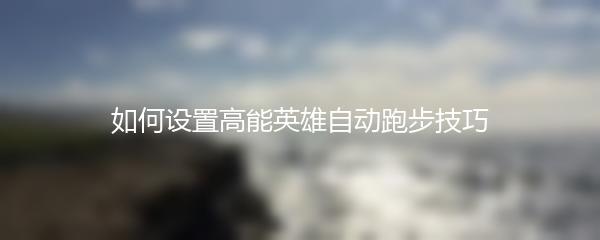 如何设置高能英雄自动跑步技巧