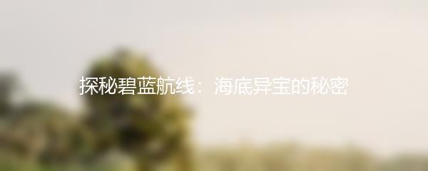 探秘碧蓝航线：海底异宝的秘密