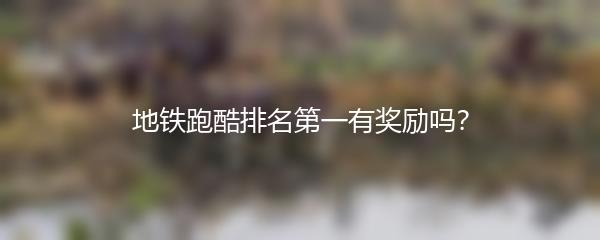 地铁跑酷排名第一有奖励吗？