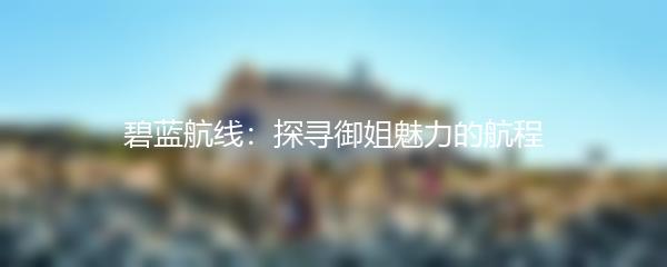 碧蓝航线：探寻御姐魅力的航程