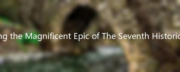 Unveiling the Magnificent Epic of The Seventh Historical Saga