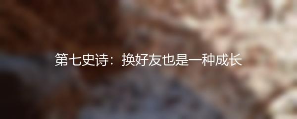 第七史诗：换好友也是一种成长