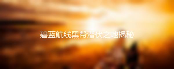 碧蓝航线黑帮潜伏之地揭秘