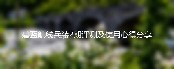 碧蓝航线兵装2期评测及使用心得分享