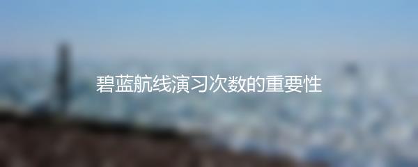 碧蓝航线演习次数的重要性