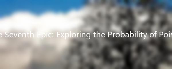 The Seventh Epic: Exploring the Probability of Poison