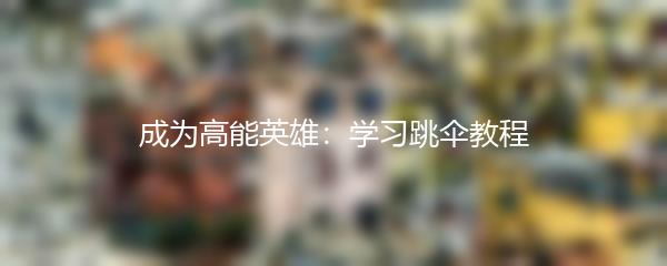 成为高能英雄：学习跳伞教程