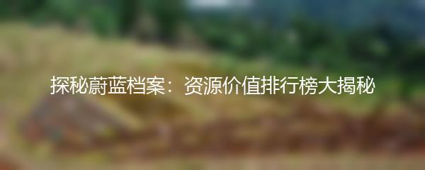 探秘蔚蓝档案：资源价值排行榜大揭秘
