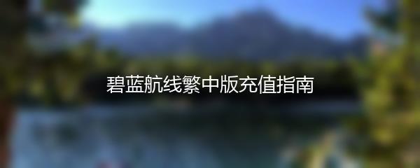 碧蓝航线繁中版充值指南