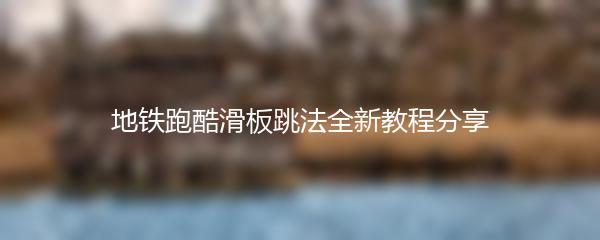 地铁跑酷滑板跳法全新教程分享