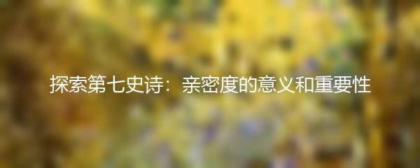 探索第七史诗：亲密度的意义和重要性