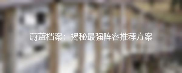 蔚蓝档案：揭秘最强阵容推荐方案