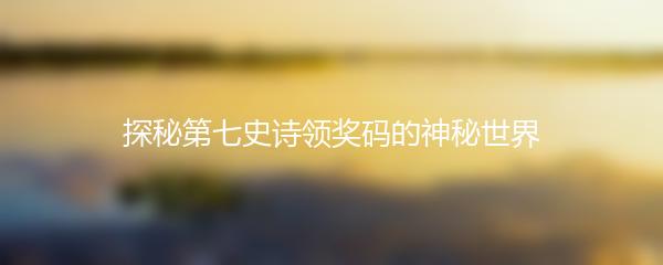 探秘第七史诗领奖码的神秘世界