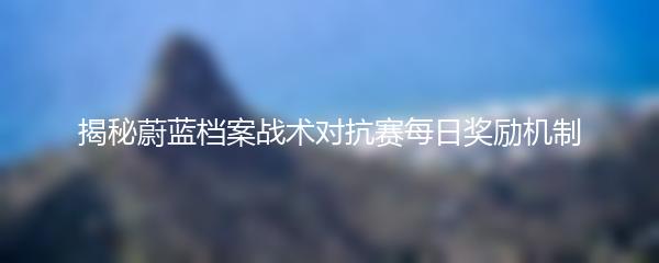 揭秘蔚蓝档案战术对抗赛每日奖励机制