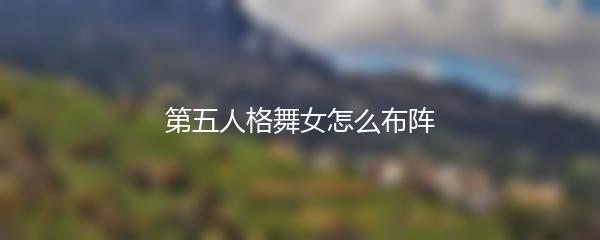 第五人格舞女怎么布阵